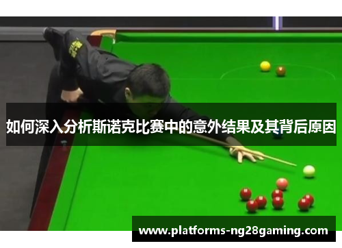 如何深入分析斯诺克比赛中的意外结果及其背后原因