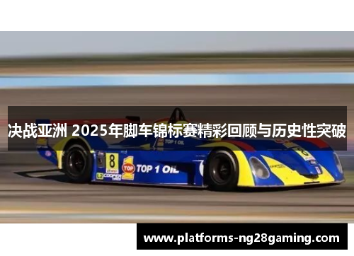 决战亚洲 2025年脚车锦标赛精彩回顾与历史性突破