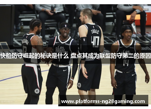 快船防守崛起的秘诀是什么 盘点其成为联盟防守第二的原因