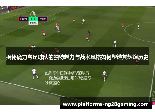 揭秘魔力鸟足球队的独特魅力与战术风格如何塑造其辉煌历史