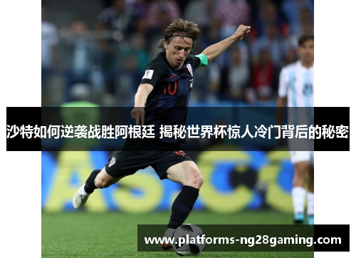沙特如何逆袭战胜阿根廷 揭秘世界杯惊人冷门背后的秘密