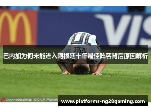 巴内加为何未能进入阿根廷十年最佳阵容背后原因解析