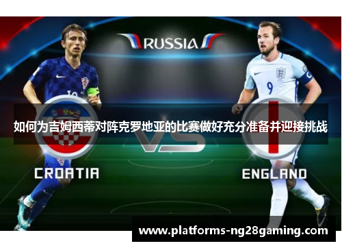 如何为吉姆西蒂对阵克罗地亚的比赛做好充分准备并迎接挑战