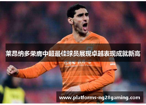 莱昂纳多荣膺中超最佳球员展现卓越表现成就新高