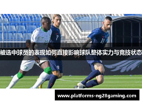 被选中球员的表现如何直接影响球队整体实力与竞技状态