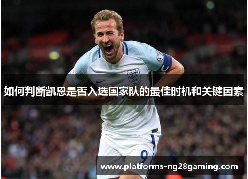 如何判断凯恩是否入选国家队的最佳时机和关键因素