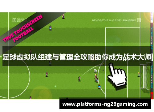 足球虚拟队组建与管理全攻略助你成为战术大师