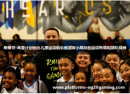 斯蒂芬·库里计划创办儿童运动俱乐部激发小朋友的运动热情和团队精神 斯蒂芬·库里计划创办儿童运动俱乐部激发小朋友的运动热情和团队精神