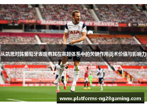 从凯恩对阵葡萄牙表现看其在英超体系中的关键作用战术价值与影响力