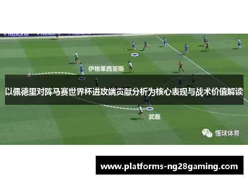 以佩德里对阵马赛世界杯进攻端贡献分析为核心表现与战术价值解读