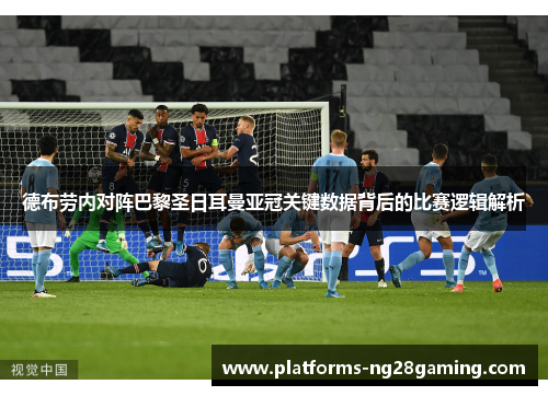 德布劳内对阵巴黎圣日耳曼亚冠关键数据背后的比赛逻辑解析 德布劳内对阵巴黎圣日耳曼亚冠关键数据背后的比赛逻辑解析