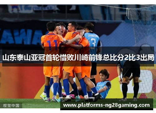山东泰山亚冠首轮惜败川崎前锋总比分2比3出局