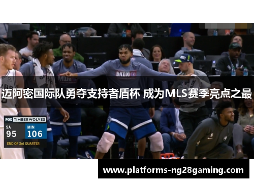 迈阿密国际队勇夺支持者盾杯 成为MLS赛季亮点之最